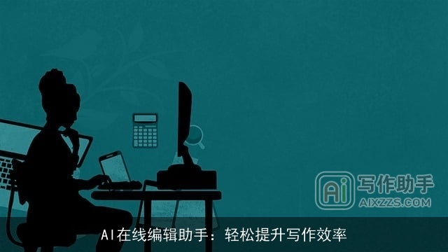 AI在线编辑助手：轻松提升写作效率