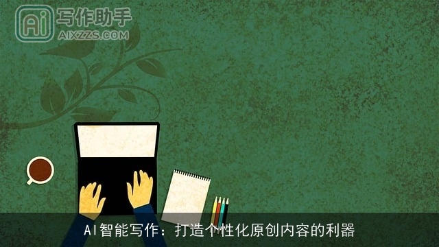 AI智能写作：打造个性化原创内容的利器