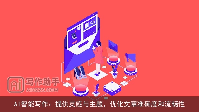 AI智能写作：提供灵感与主题，优化文章准确度和流畅性