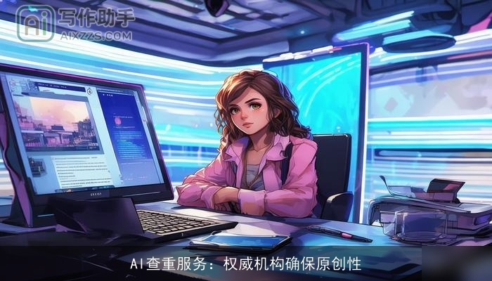 AI查重服务：权威机构确保原创性
