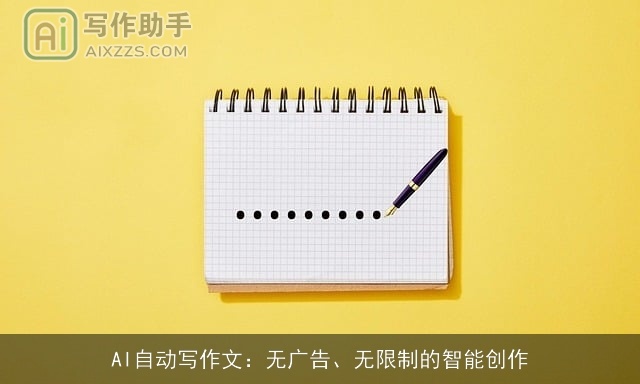 AI自动写作文：无广告、无限制的智能创作