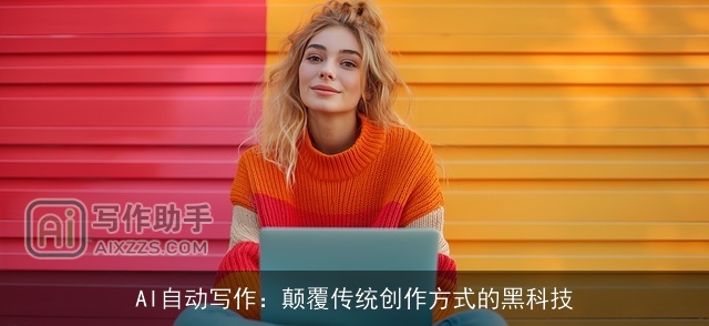 AI自动写作：颠覆传统创作方式的黑科技