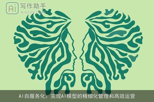 AI自服务化：实现AI模型的精细化管理和高效运营