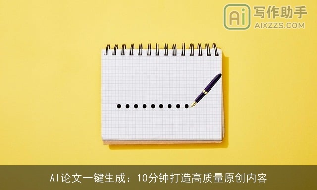 AI论文一键生成：10分钟打造高质量原创内容