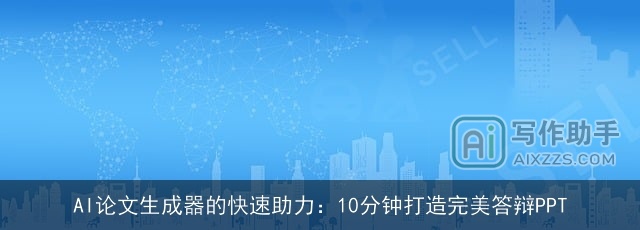 AI论文生成器的快速助力：10分钟打造完美答辩PPT