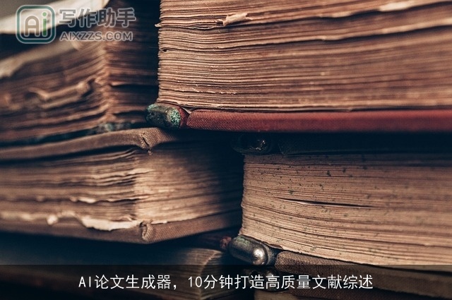 AI论文生成器，10分钟打造高质量文献综述