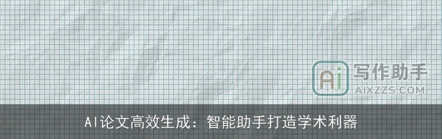 AI论文高效生成：智能助手打造学术利器