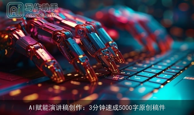 AI赋能演讲稿创作：3分钟速成5000字原创稿件