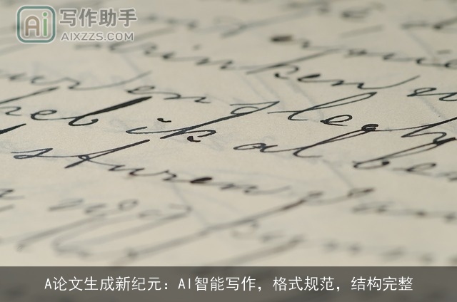 A论文生成新纪元：AI智能写作，格式规范，结构完整