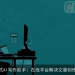 一站式AI写作助手：在线平台解决文章创作难题