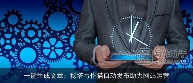 一键生成文章：秘塔写作猫自动发布助力网站运营