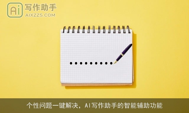 个性问题一键解决，AI写作助手的智能辅助功能
