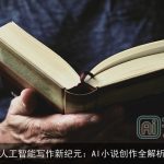 人工智能写作新纪元：AI小说创作全解析