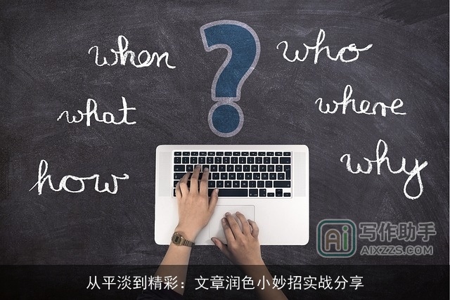 从平淡到精彩：文章润色小妙招实战分享