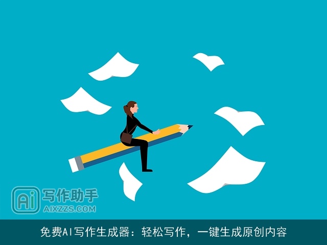 免费AI写作生成器：轻松写作，一键生成原创内容