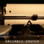 免费论文降重方法：实用技巧分享