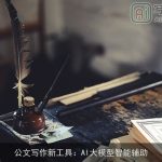 公文写作新工具：AI大模型智能辅助