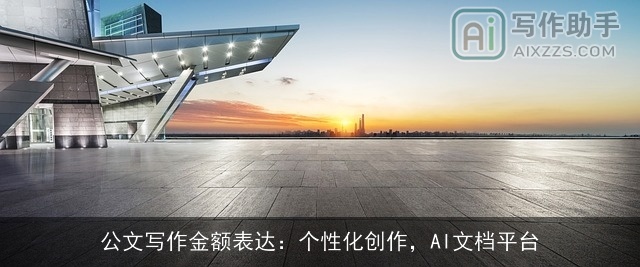 公文写作金额表达：个性化创作，AI文档平台