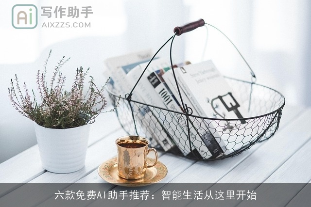 六款免费AI助手推荐：智能生活从这里开始