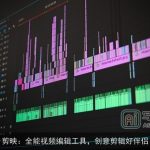 剪映：全能视频编辑工具，创意剪辑好伴侣