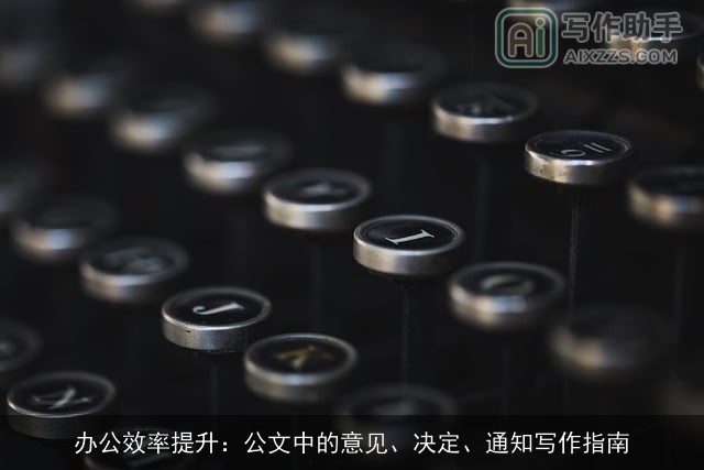 办公效率提升：公文中的意见、决定、通知写作指南