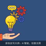 原创改写大师：AI智能，创意无限