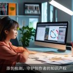 原创检测，守护创作者的知识产权