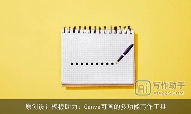 原创设计模板助力：Canva可画的多功能写作工具