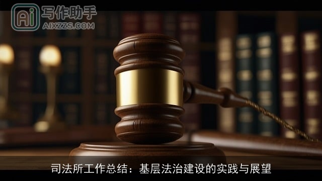 司法所工作总结：基层法治建设的实践与展望