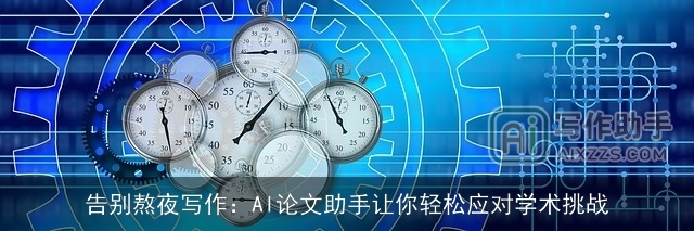 告别熬夜写作：AI论文助手让你轻松应对学术挑战