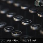 告别错别字，AI公文写作助手