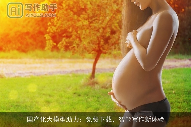 国产化大模型助力：免费下载，智能写作新体验
