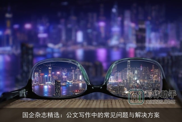 国企杂志精选：公文写作中的常见问题与解决方案