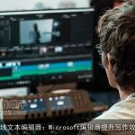 在线文本编辑器：Microsoft编辑器提升写作效率