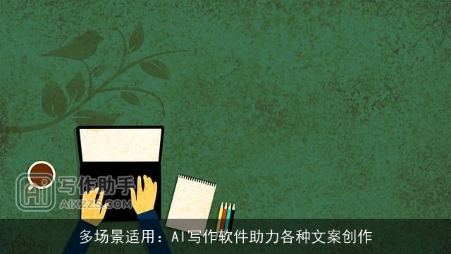 多场景适用：AI写作软件助力各种文案创作