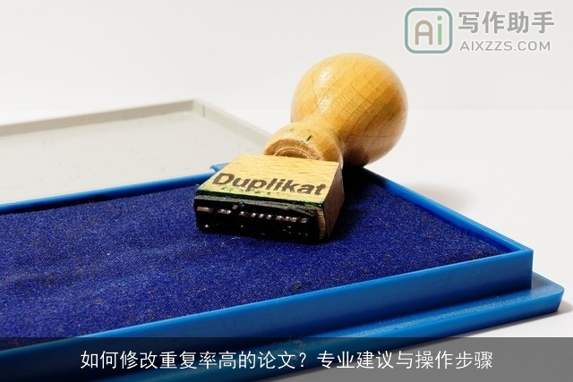 如何修改重复率高的论文？专业建议与操作步骤