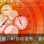 定时更新：AI自动发布，省时省力