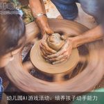 幼儿园AI游戏活动：培养孩子动手能力
