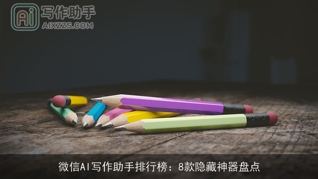 微信AI写作助手排行榜：8款隐藏神器盘点