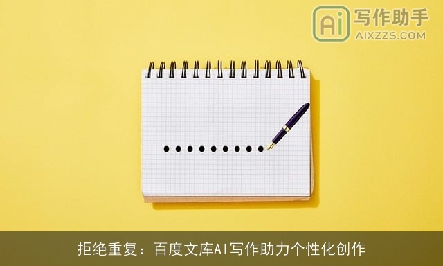 拒绝重复：百度文库AI写作助力个性化创作