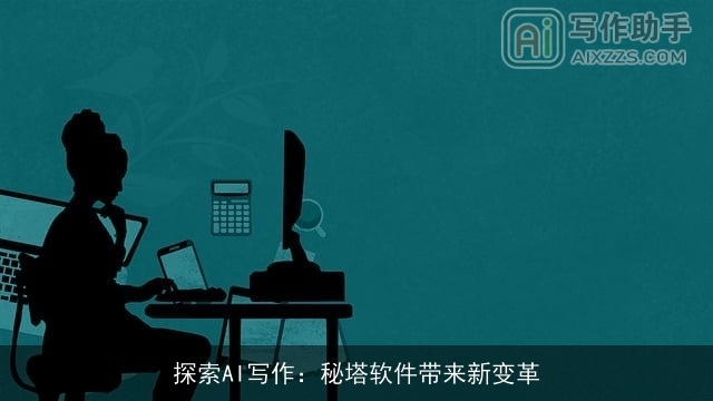 探索AI写作：秘塔软件带来新变革