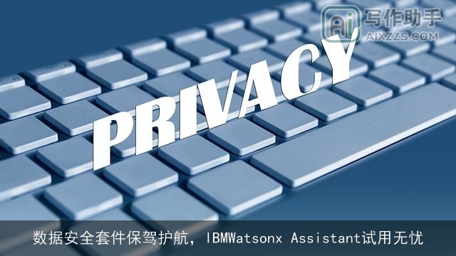 数据安全套件保驾护航，IBMWatsonx Assistant试用无忧