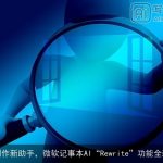 文本创作新助手，微软记事本AI“Rewrite”功能全新体验