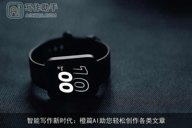 智能写作新时代：橙篇AI助您轻松创作各类文章