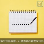 智能写作新篇章：AI助你轻松管理网站内容