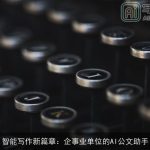 智能写作新篇章：企事业单位的AI公文助手