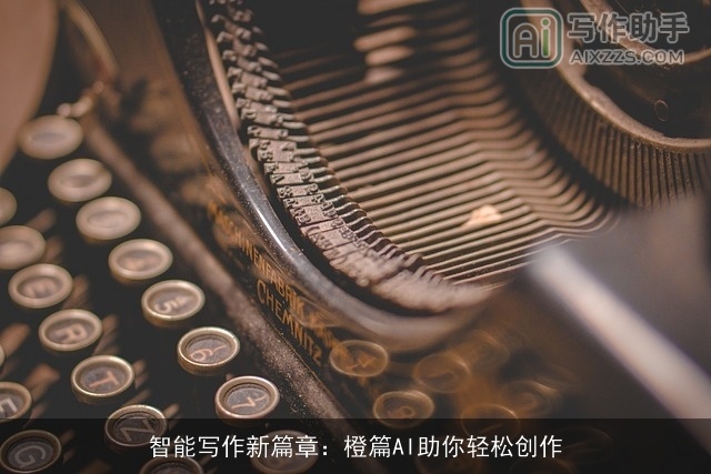 智能写作新篇章：橙篇AI助你轻松创作