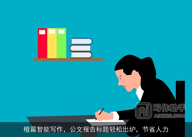 橙篇智能写作，公文报告标题轻松出炉，节省人力