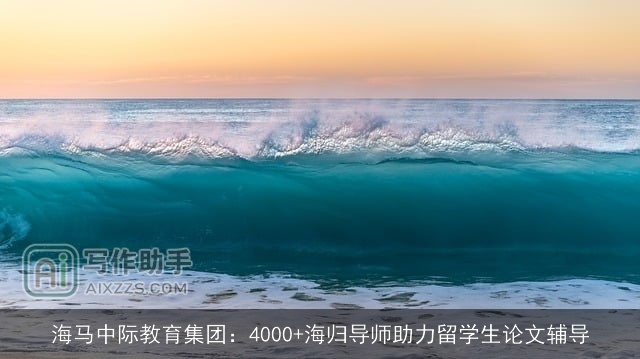海马中际教育集团：4000+海归导师助力留学生论文辅导