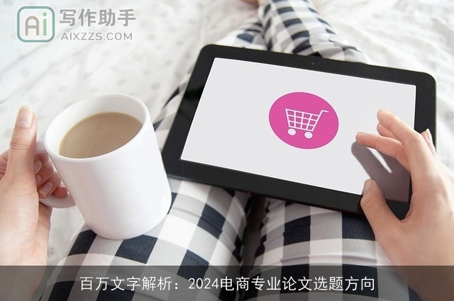 百万文字解析：2024电商专业论文选题方向